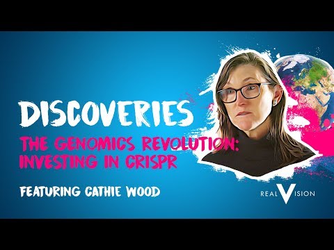 The Genomics Revolution: Investing In CRISPR (w/ Cathie Wood) | Discoveries | Real Vision™