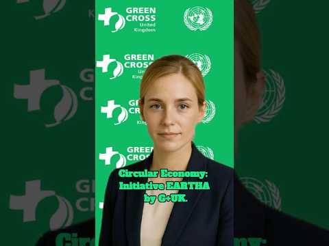 ♻ CIRCULAR ECONOMY: Initiative EARTHA by Green Cross United Kingdom